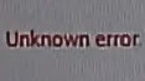 Unknown Error.