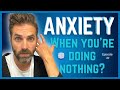 3 Reasons We feel Anxious When Doing Nothing (What You Need To Know To Stop That Happening)