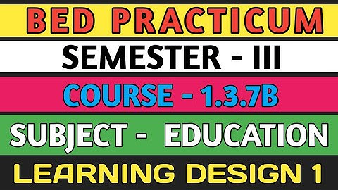 B.E.D  Practicum 1.3.7B । Semester 3 । Learning Design। Education। Shakti Sir।