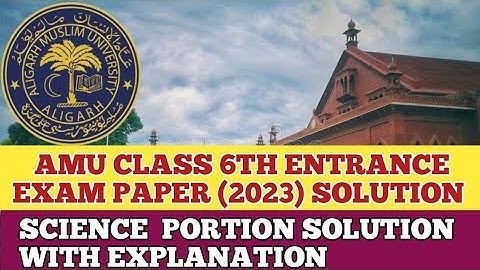 AMU CLASS 6TH ENTRANCE EXAM (2023) SCIENCE PORTION SOLUTION WITH EXPLANATION