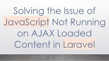 Solving the Issue of JavaScript Not Running on AJAX Loaded Content in Laravel