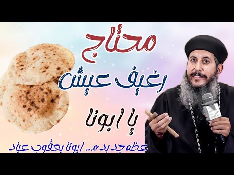 محتاج رغيف عيش يا ابونا عظه جديده ابونا يعقوب عياد