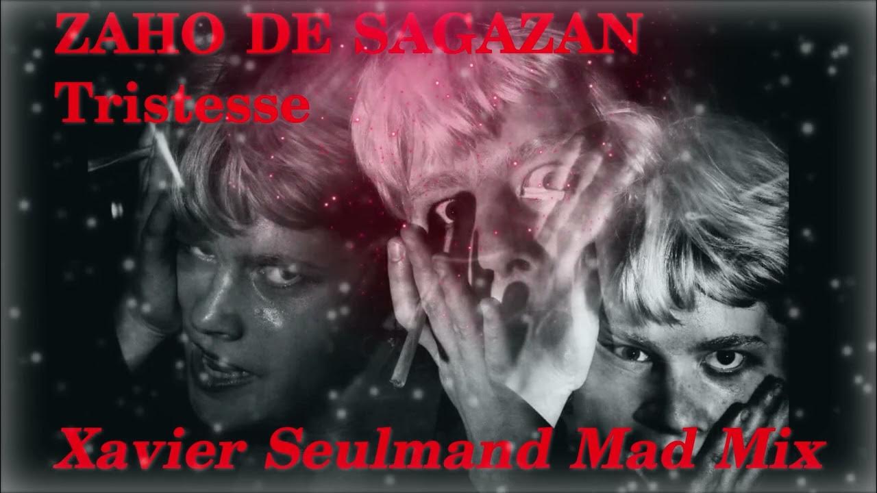 ZAHO DE SAGAZAN Tristesse Xavier Seulmand Mad Mix YouTube ZAHO DE SAGAZAN Tristesse Xavier Seulmand Mad Mix YouTube