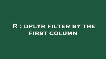 R : dplyr filter by the first column