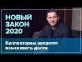 Коллекторам запретят взыскивать долги Новый закон о коллекторах 2020