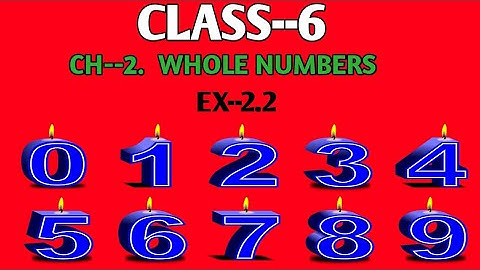 CLASS--6.  CH--2.  WHOLE NUMBERS.   EX--2.2