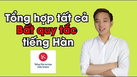 Tổng hợp tất cả 7 bất quy tắc trong tiếng Hàn [Thầy Khánh bá đạo]