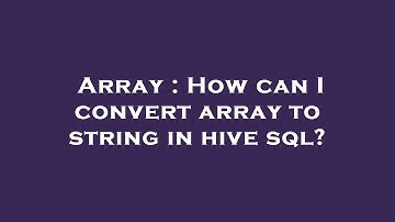 Array : How can I convert array to string in hive sql?