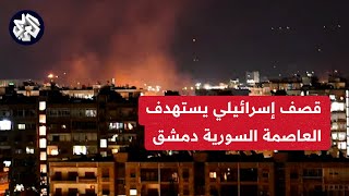 وسائل إعلام سورية: الطيران الإسرائيــ ـلي يستهدف محيط العاصمة السورية دمشق بالصواريخ
