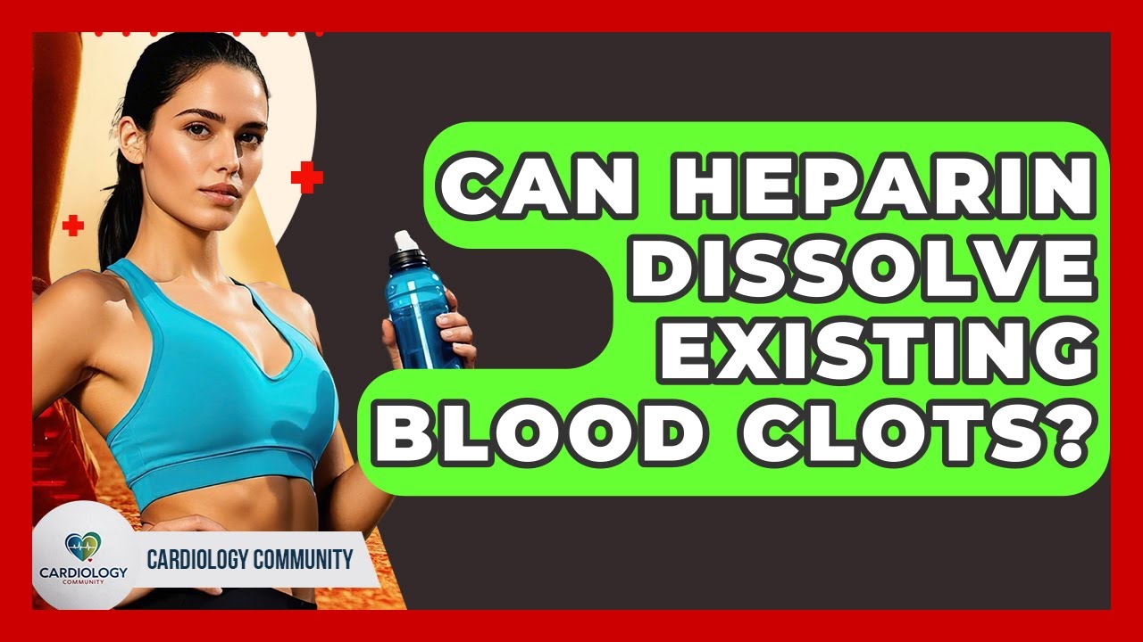 Can Heparin Dissolve Existing Blood Clots? - Cardiology Community