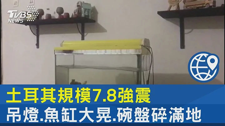 土耳其规模7.8强震 吊灯.鱼缸大晃.碗盘碎满地｜TVBS新闻 - 天天要闻