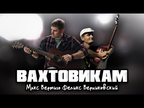 Макс Вертиго, Феликс Верниковский - Вахтовикам