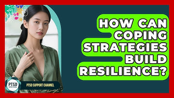 How Can Coping Strategies Build Resilience? - PTSD Support Channel