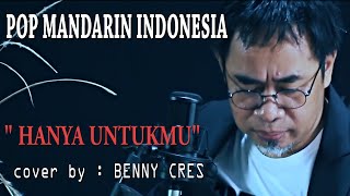 POP MANDARIN Indonesia - Hanya untukmu - cover by : Benny cres