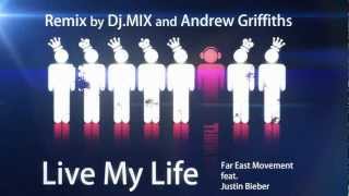 Far East Movement feat. Justin Bieber -- Live My Life (Remix by Dj.MIX and Andrew Griffiths)