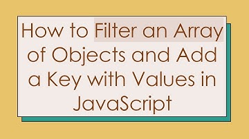 How to Filter an Array of Objects and Add a Key with Values in JavaScript