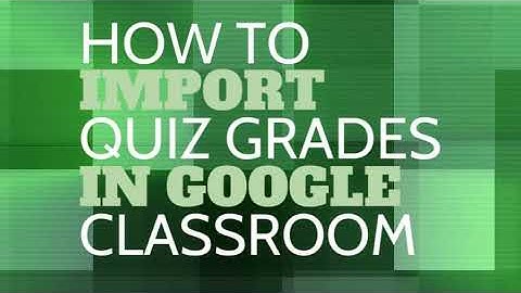 How to Import Quiz Grades in Google Classroom