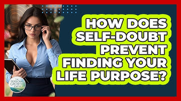 How Does Self-doubt Prevent Finding Your Life Purpose? - The Personal Growth Path