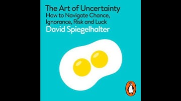 Art of Uncertainty: How to Navigate Chance, Ignorance, Risk and Luck - David Spiegelhalter