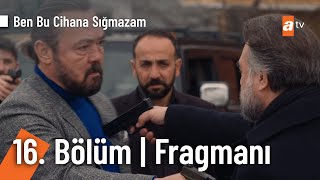 Ben Bu Cihana Sığmazam 16. Bölüm Fragmanı | ''Senin Cehennemin benim\