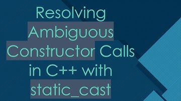 Resolving Ambiguous Constructor Calls in C++ with static_cast