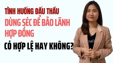 Tình Huống Đấu Thầu: Dùng Séc Để Bảo Lãnh Hợp Đồng Có Hợp Lệ Hay Không?