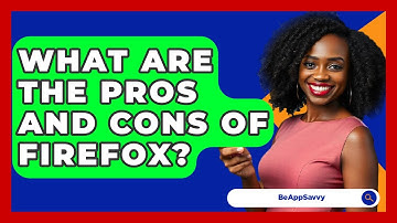 What Are The Pros And Cons Of Firefox? - Be App Savvy