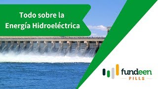 Todo sobre la Energía Hidroeléctrica | Fundeen Pills