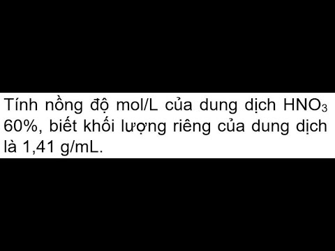 Tính nồng độ mol/L của dung dịch HNO3 60%, biết khối lượng riêng của dung dịch là 1,41 g/mL. - youtube
