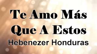 Video thumbnail of "Te Amo Más Que A Estos | Ebenezer Honduras"