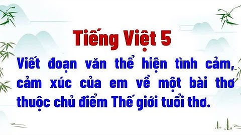 Viết đoạn văn thể hiện tình cảm, cảm xúc của em về một bài thơ thuộc chủ điểm Thế giới tuổi thơ