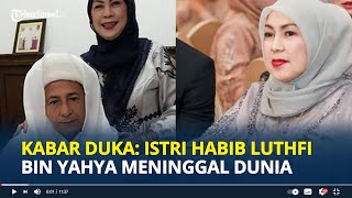 KABAR Duka: Istri Ulama NU Habib Luthfi bin Yahya, Syarifah Salma Meninggal Dunia