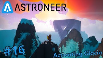 ASTRONEER - Episode 16 - Possibly Activating Glacio