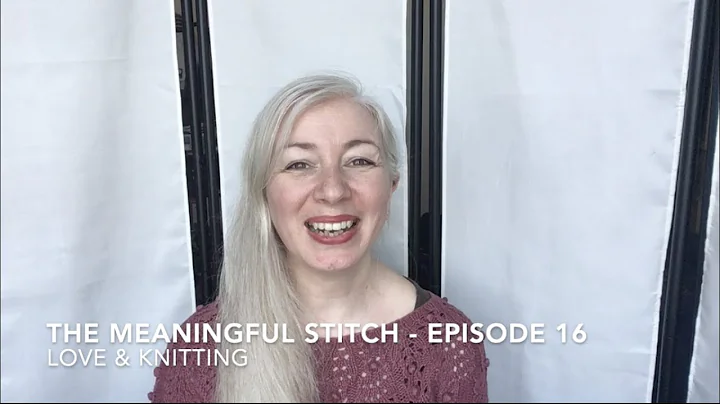 The Meaningful Stitch - Episode 16 - Love & Knitting