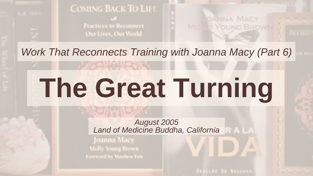 The Great Turning: Work That Reconnects Training with Joanna Macy (Part 6)