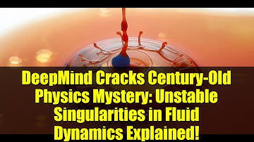 DeepMind Cracks Century-Old Physics Mystery: Unstable Singularities in Fluid Dynamics Explained!