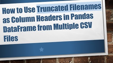 How to Use Truncated Filenames as Column Headers in Pandas DataFrame from Multiple CSV Files