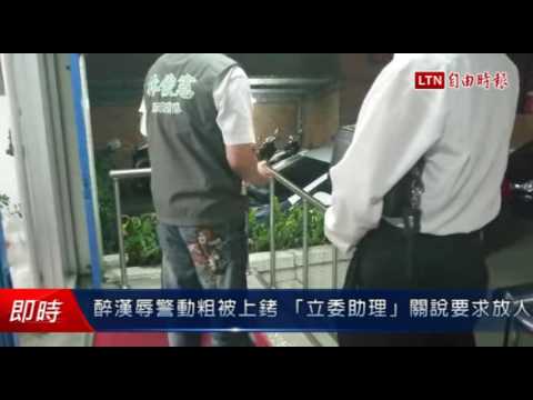 醉漢辱警動粗被上銬 「立委助理」關說要求放人 - 醉漢辱警動粗被上銬 「立委助理」關說要求放人