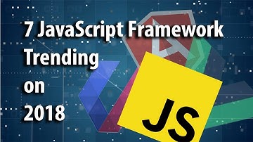 7 JavaScript Frameworks which is Trending on 2018