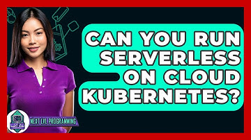 Can You Run Serverless On Cloud Kubernetes? - Next LVL Programming