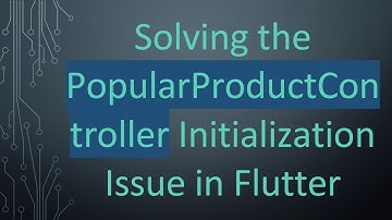 Solving the PopularProductController Initialization Issue in Flutter
