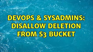 DevOps & SysAdmins: Disallow Deletion from S3 Bucket