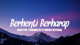 Download Lagu LAGU POP TERBARU - BERHENTI BERHARAP BY FJ MUSIC OFFICIAL MP3