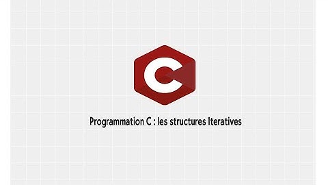 Programmation C : les structures Itératives