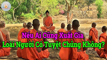 Đức Phật Giải Đáp: Nếu Ai Cũng Xuất Gia, Loài Người Có Tuyệt Chủng Không?