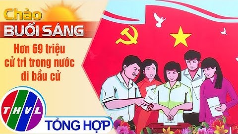 Chào buổi sáng (23/5/2021): Hơn 69 triệu cử tri trong nước đi bầu cử