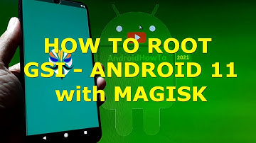 How to Root Android 11 GSI with Magisk on Any GSI ROM