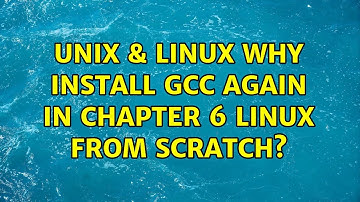 Unix & Linux: Why install gcc again in chapter 6 linux from scratch? (2 Solutions!!)
