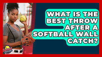 What Is The Best Throw After A Softball Wall Catch? - Softball Basics and Beyond