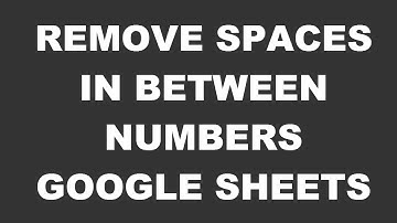 Remove spaces in between numbers google sheets